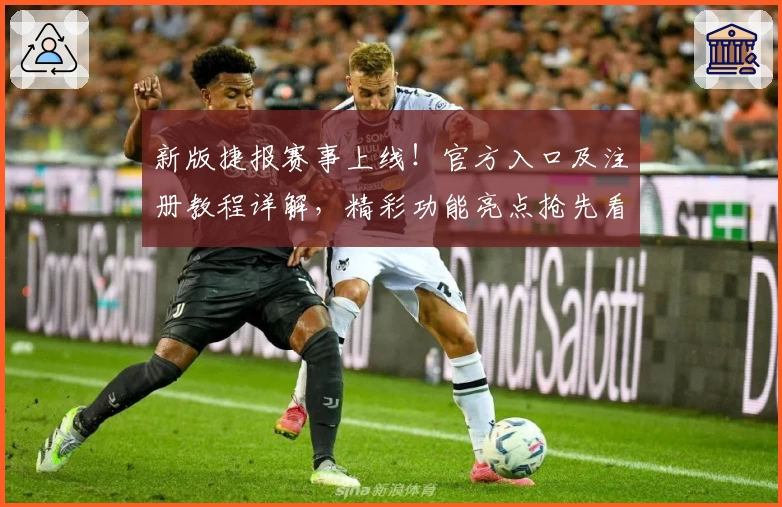 新版捷报赛事上线!官方入口及注册教程详解,精彩功能亮点抢先看