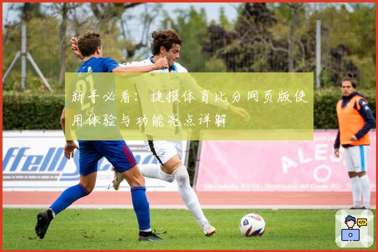 新手必看：捷报体育比分网页版使用体验与功能亮点详解