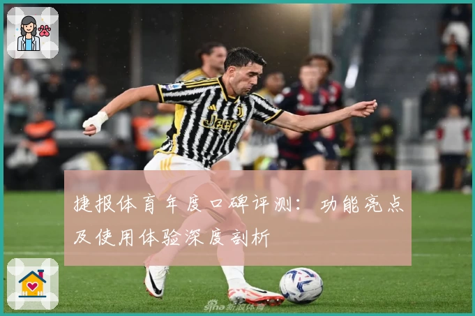 捷报体育年度口碑评测：功能亮点及使用体验深度剖析