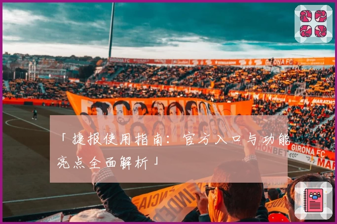 「捷报使用指南：官方入口与功能亮点全面解析」