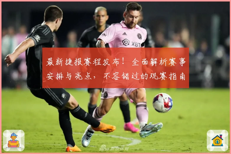 最新捷报赛程发布！全面解析赛事安排与亮点，不容错过的观赛指南