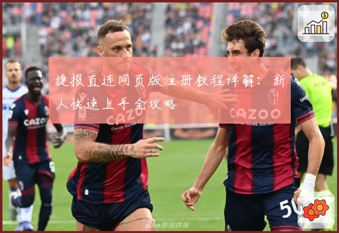 捷报直连网页版注册教程详解：新人快速上手全攻略