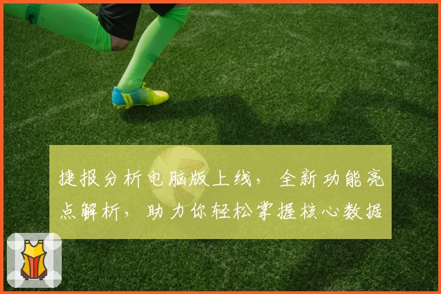 捷报分析电脑版上线，全新功能亮点解析，助力你轻松掌握核心数据分析